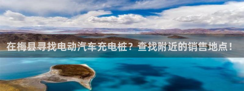 英国威廉希尔俱乐部官网：在梅县寻找电动汽车充电桩？查找附近的销售地点！