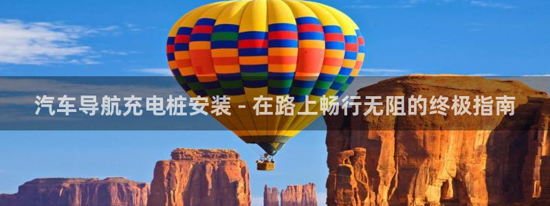 威廉希尔william hill：汽车导航充电桩安装 - 在路上畅行无阻的终极指南