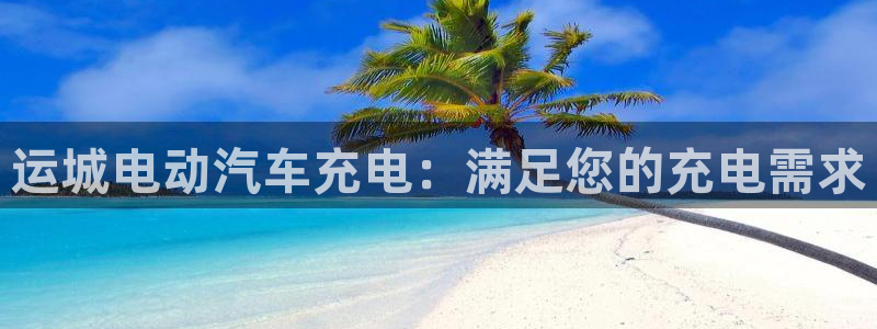 威廉希尔比立博返还率高或者低怎么判断：运城电动汽车充电：满足您的充电需求