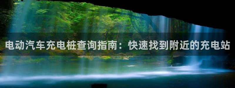 威廉希尔94体系标准盘：电动汽车充电桩查询指南：快速找到附近的充电站