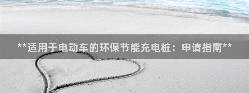 威廉国际app下载安卓：**适用于电动车的环保节能充电桩：申请指南**