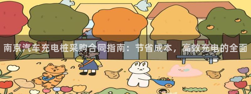 威廉希尔亚盘开盘特点：南京汽车充电桩采购合同指南：节省成本，高效充电的全面